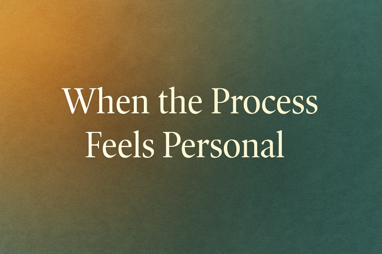 When the Process Feels Personal